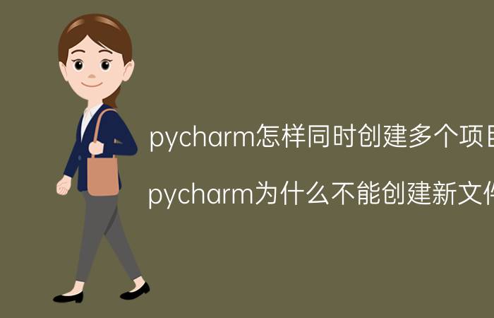 pycharm怎样同时创建多个项目 pycharm为什么不能创建新文件？